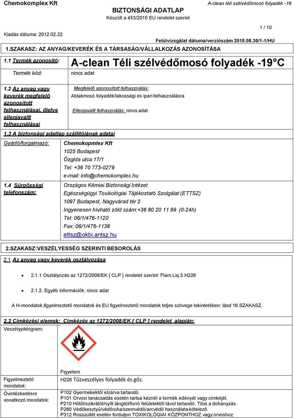 2 Az anyag vagy keverék megfelelő azonosított felhasználásai, illetve ellenjavallt felhasználásai Megfelelő azonosított felhasználás: Ablakmosó folyadék/lakossági és ipari felhasználásra Ellenjavallt