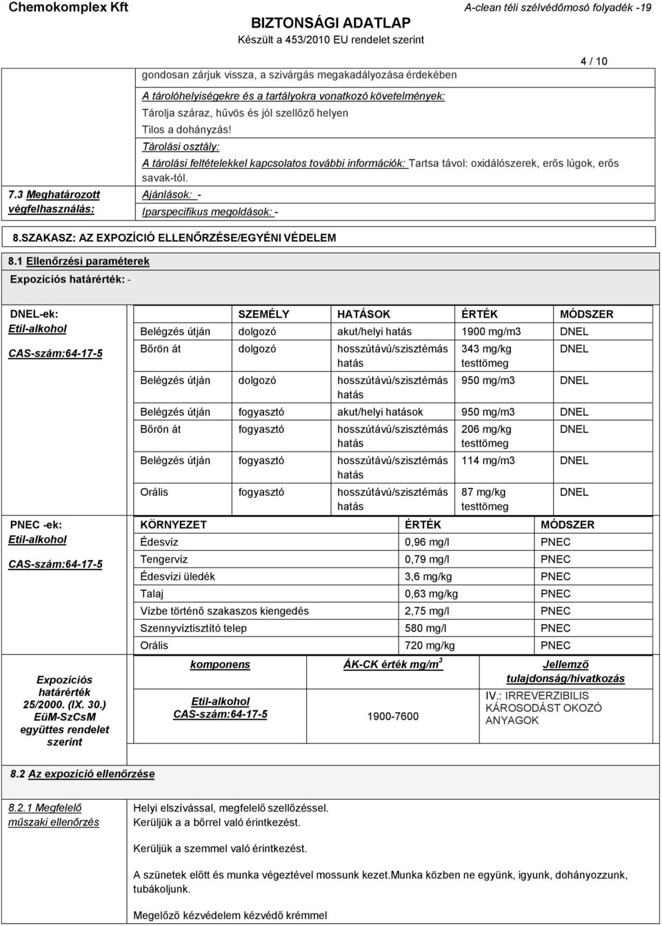 Tárolási osztály: A tárolási feltételekkel kapcsolatos további információk: Tartsa távol: oxidálószerek, erős lúgok, erős savak-tól. Ajánlások: - Iparspecifikus megoldások: - 8.
