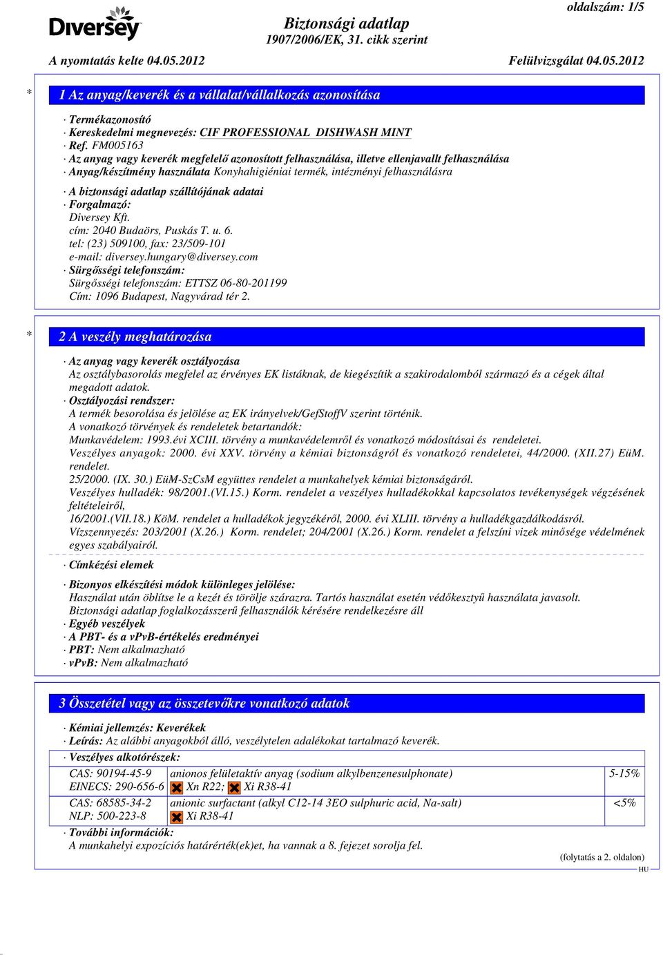 adatlap szállítójának adatai Forgalmazó: Diversey Kft. cím: 2040 Budaörs, Puskás T. u. 6. tel: (23) 509100, fax: 23/509-101 e-mail: diversey.hungary@diversey.