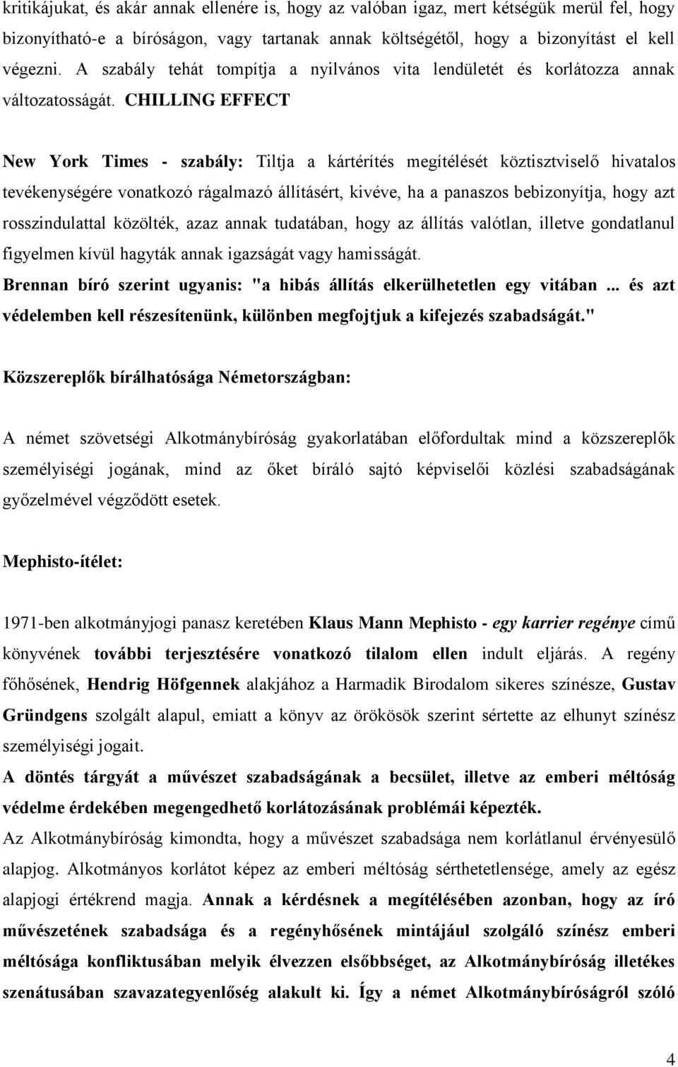 CHILLING EFFECT New York Times - szabály: Tiltja a kártérítés megítélését köztisztviselő hivatalos tevékenységére vonatkozó rágalmazó állításért, kivéve, ha a panaszos bebizonyítja, hogy azt