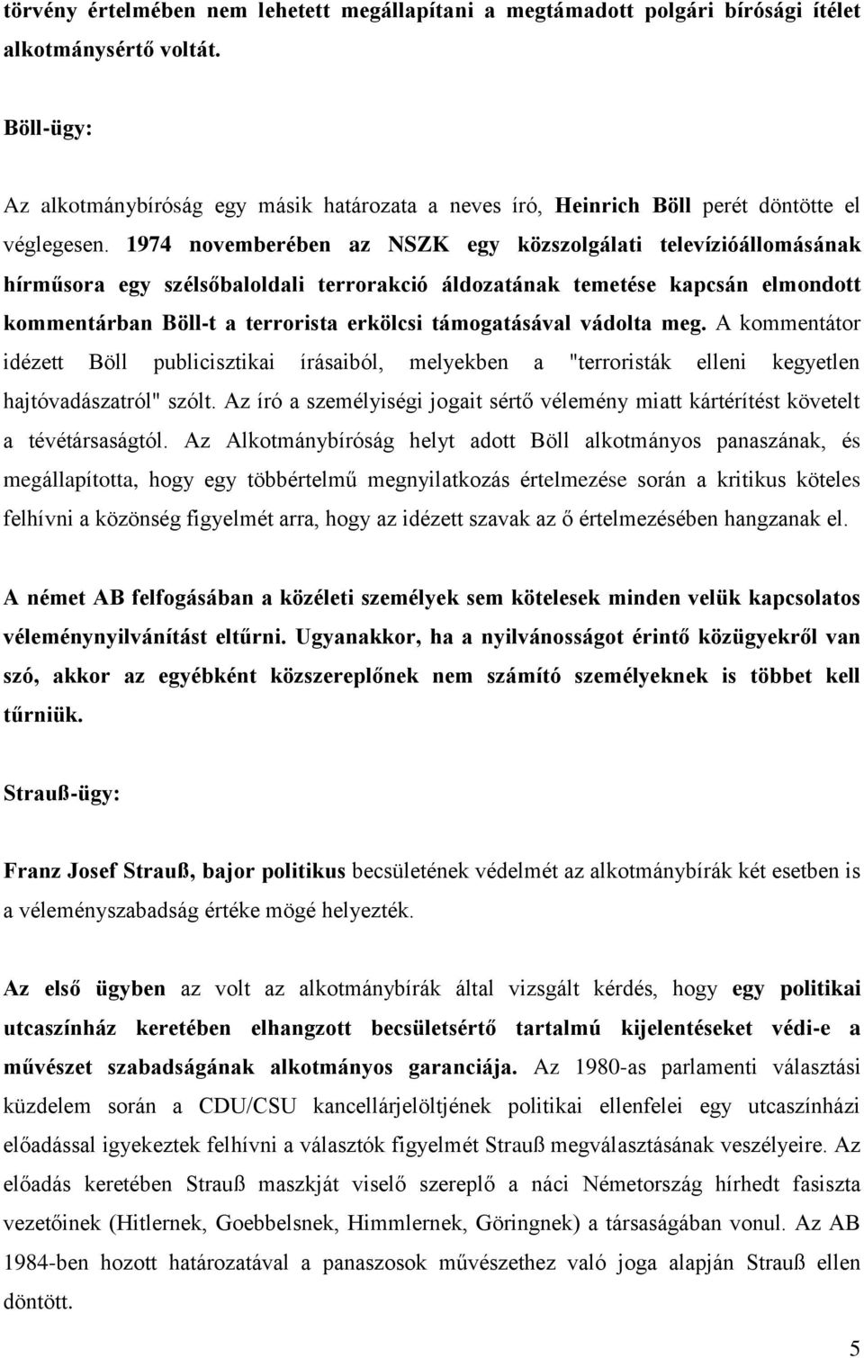 1974 novemberében az NSZK egy közszolgálati televízióállomásának hírműsora egy szélsőbaloldali terrorakció áldozatának temetése kapcsán elmondott kommentárban Böll-t a terrorista erkölcsi