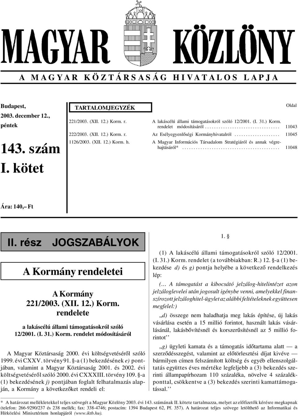 ................... 11045 1126/2003. (XII. 12.) Korm. h. A Magyar Információs Társadalom Stratégiáról és annak végrehajtásáról*........................................... 11048 Oldal Ára: 140, Ft II.