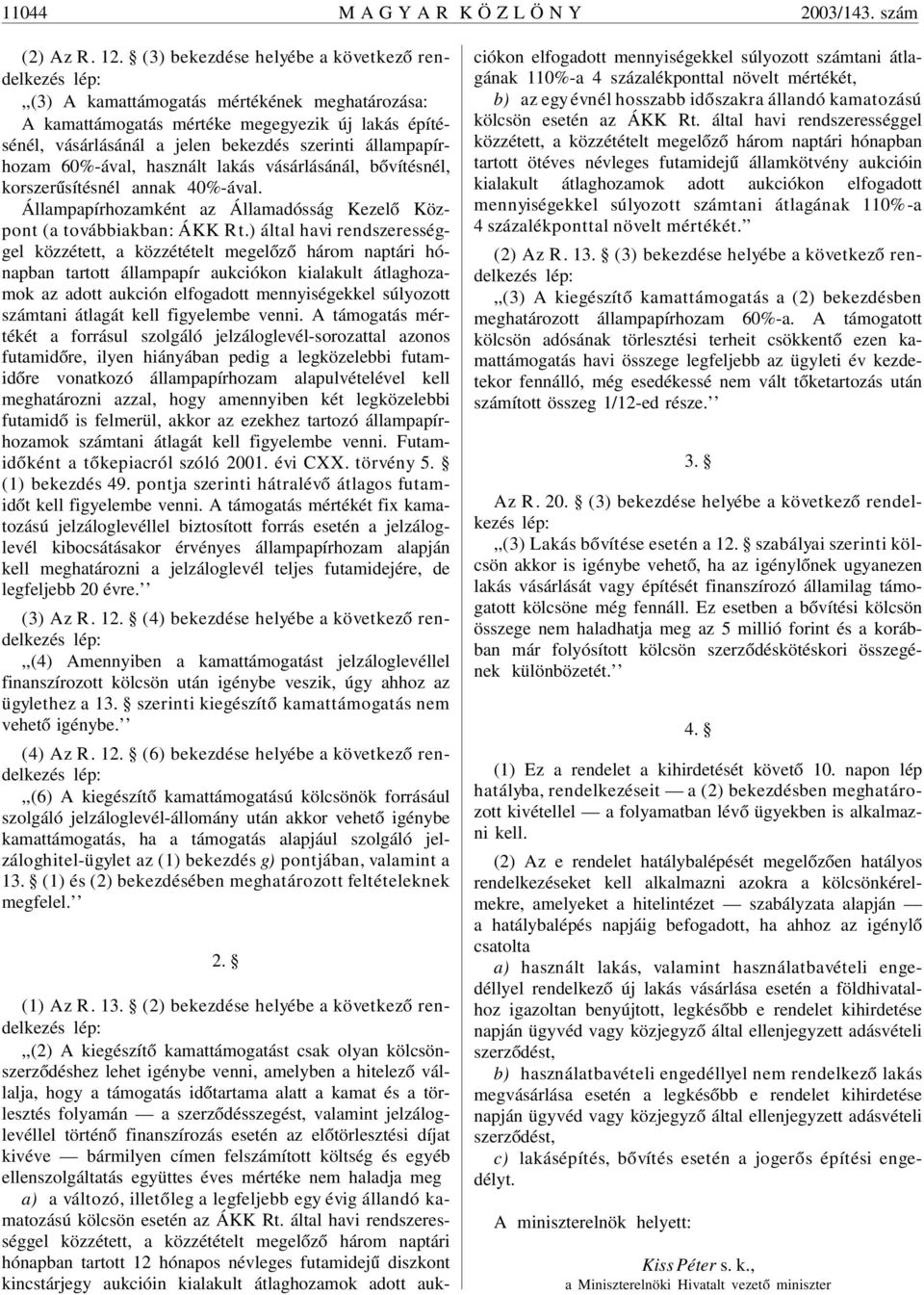 állampapírhozam 60%-ával, használt lakás vásárlásánál, bõvítésnél, korszerûsítésnél annak 40%-ával. Állampapírhozamként az Államadósság Kezelõ Központ (a továbbiakban: ÁKK Rt.