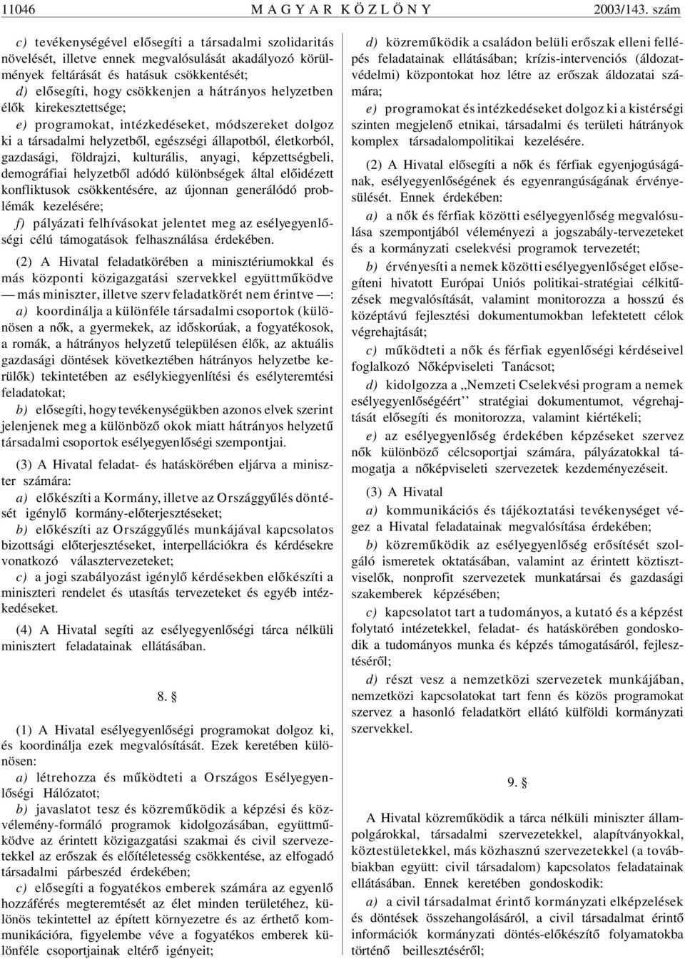hátrányos helyzetben élõk kirekesztettsége; e) programokat, intézkedéseket, módszereket dolgoz ki a társadalmi helyzetbõl, egészségi állapotból, életkorból, gazdasági, földrajzi, kulturális, anyagi,