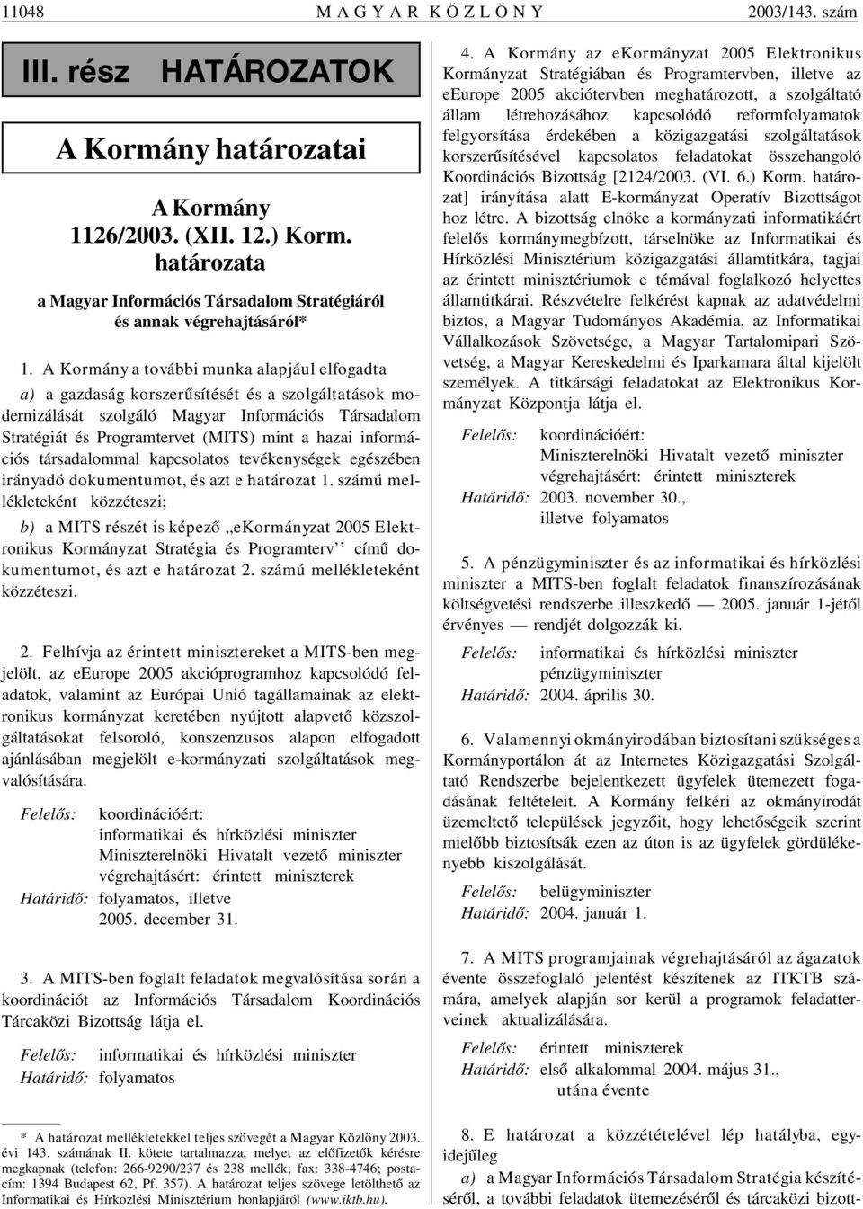 A Kormány a további munka alapjául elfogadta a) a gazdaság korszerûsítését és a szolgáltatások modernizálását szolgáló Magyar Információs Társadalom Stratégiát és Programtervet (MITS) mint a hazai