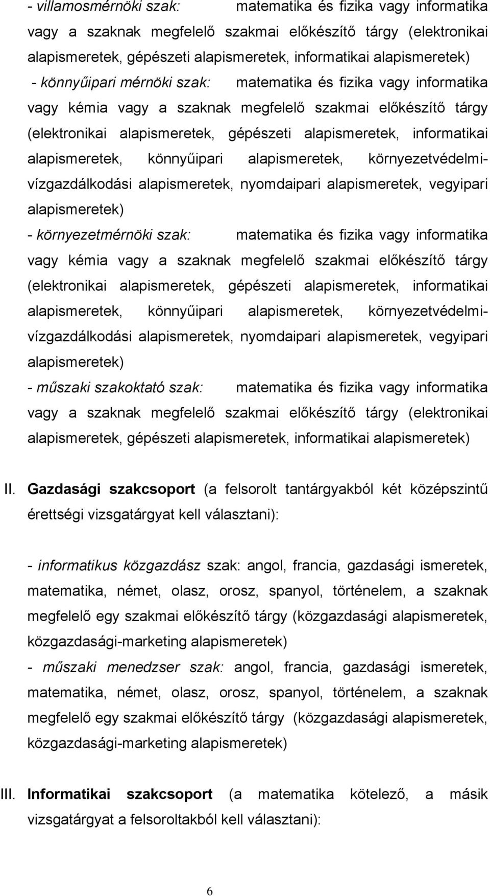 alapismeretek, könnyűipari alapismeretek, környezetvédelmivízgazdálkodási alapismeretek, nyomdaipari alapismeretek, vegyipari alapismeretek) - környezetmérnöki szak: matematika és fizika vagy