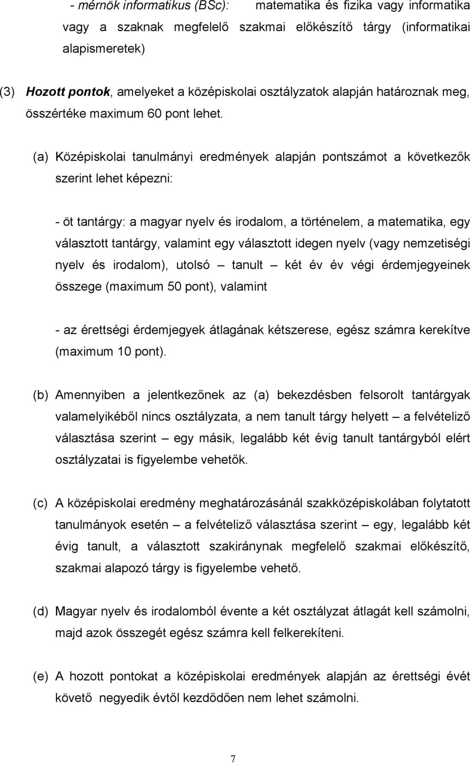 (a) Középiskolai tanulmányi eredmények alapján pontszámot a következők szerint lehet képezni: - öt tantárgy: a magyar nyelv és irodalom, a történelem, a matematika, egy választott tantárgy, valamint