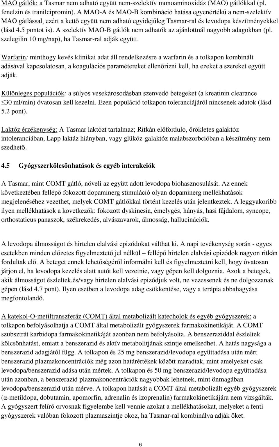 A szelektív MAO-B gátlók nem adhatók az ajánlottnál nagyobb adagokban (pl. szelegilin 10 mg/nap), ha Tasmar-ral adják együtt.