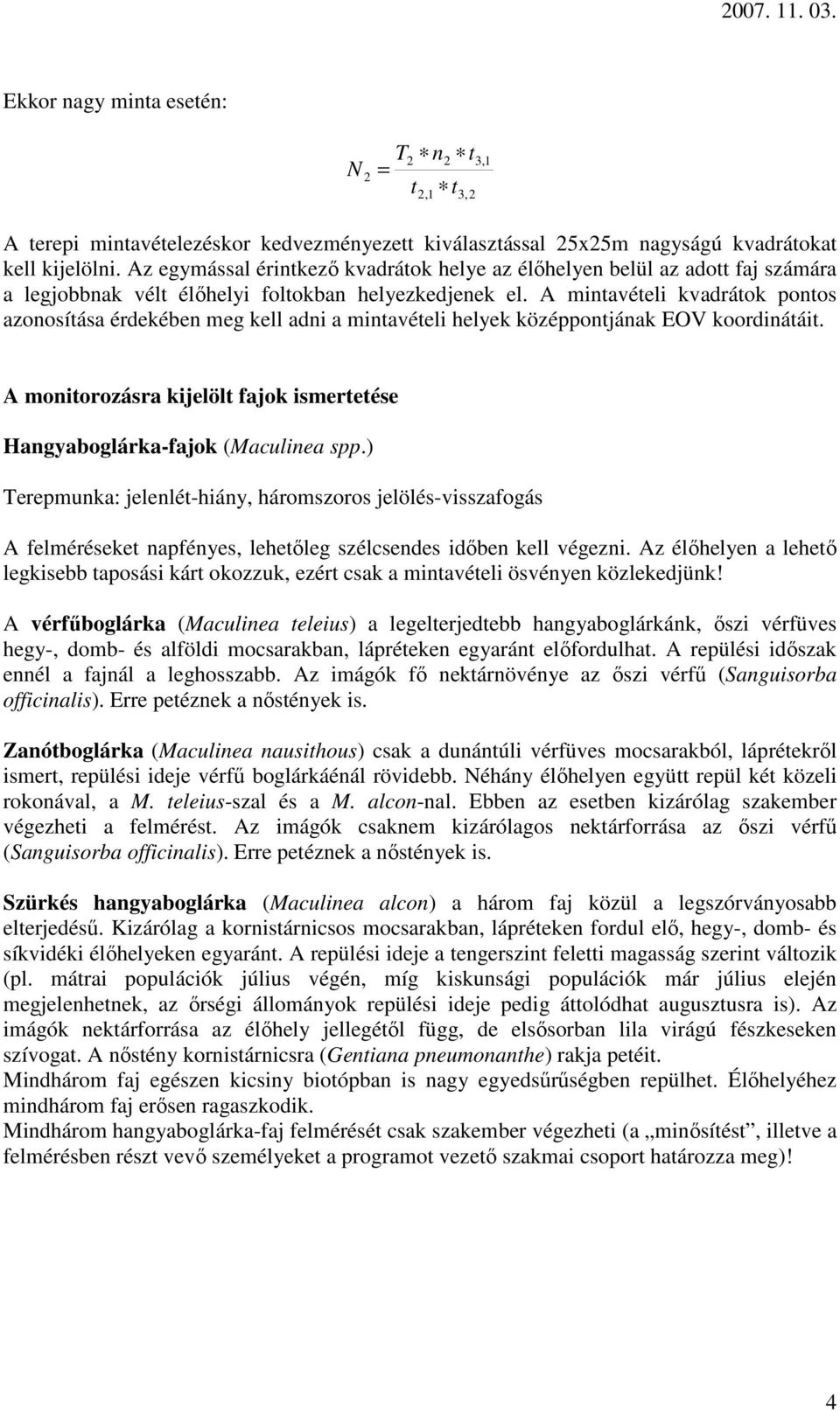 A mintavételi kvadrátok pontos azonosítása érdekében meg kell adni a mintavételi helyek középpontjának EOV koordinátáit. A monitorozásra kijelölt fajok ismertetése Hangyaboglárka-fajok (Maculinea spp.