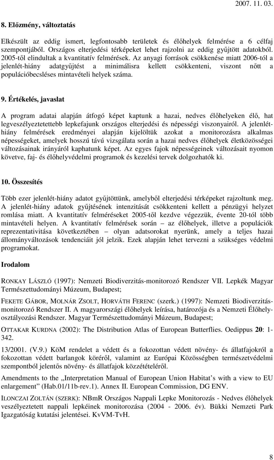 Az anyagi források csökkenése miatt 2006-tól a jelenlét-hiány adatgyőjtést a minimálisra kellett csökkenteni, viszont nıtt a populációbecsléses mintavételi helyek száma. 9.