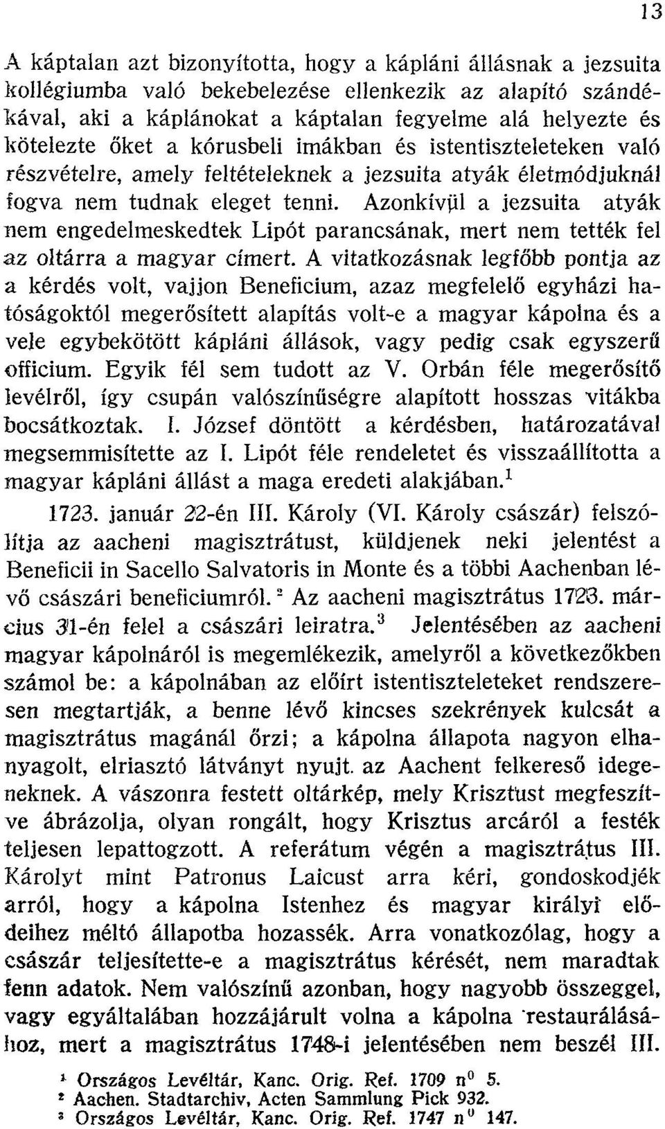 Azonkívül a jezsuita atyák nem engedelmeskedtek Lipót parancsának, mert nem tették fel az oltárra a magyar címert.