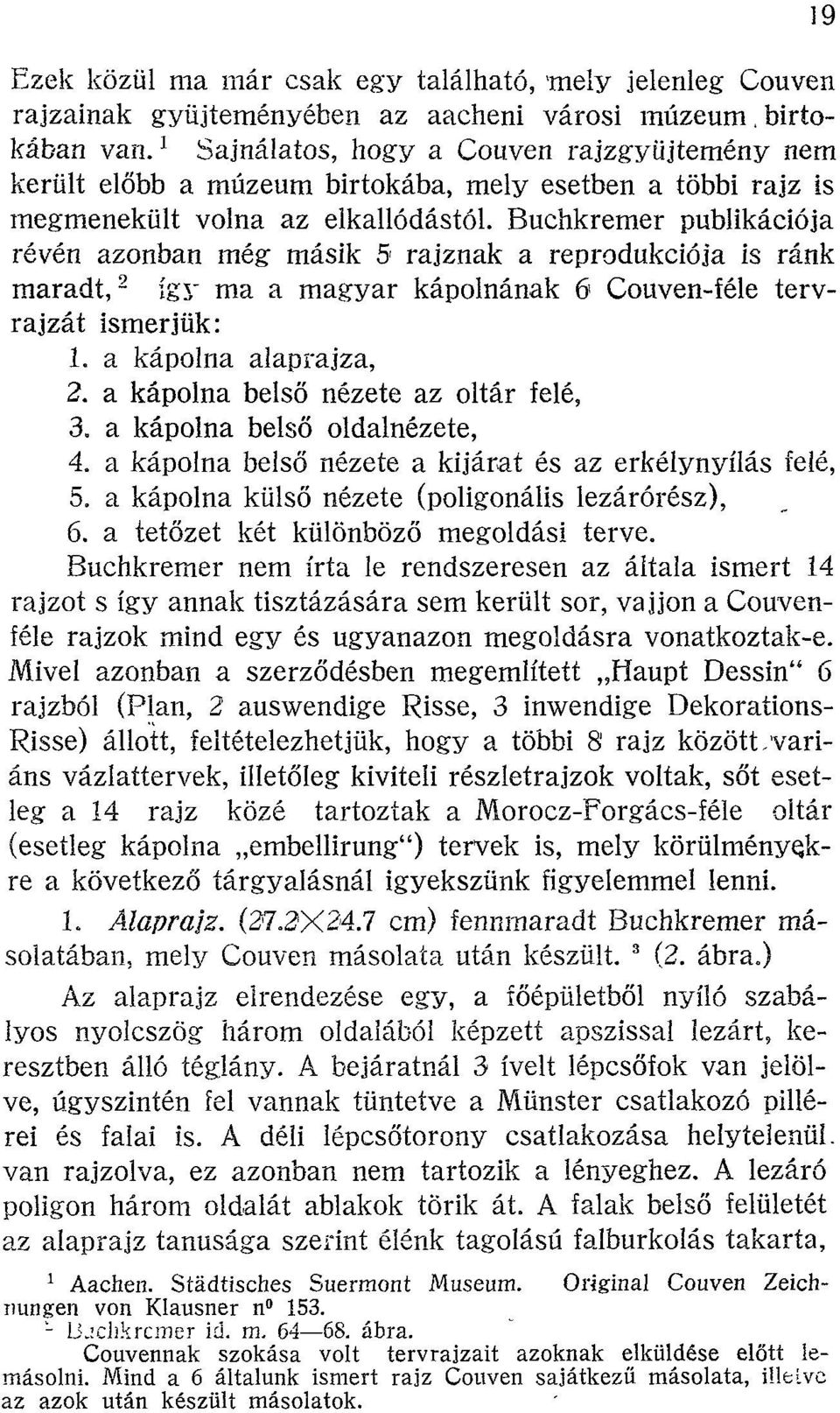Buchkremer publikációja révén azonban még másik 5 rajznak a reprodukciója is ránk maradt, 2 így ma a magyar kápolnának 6 Couven-féle tervrajzát ismerjük: 1. a kápolna alaprajza, 2.