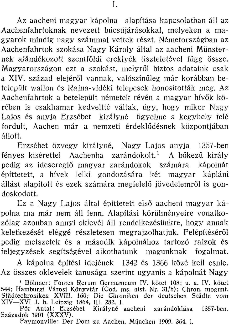 Magyarországon ezt a szokást, melyről biztos adataink csak a XIV. század elejéről vannak, valószínűleg már korábban betelepült wallon és Rajna-vidéki telepesek honosították meg.