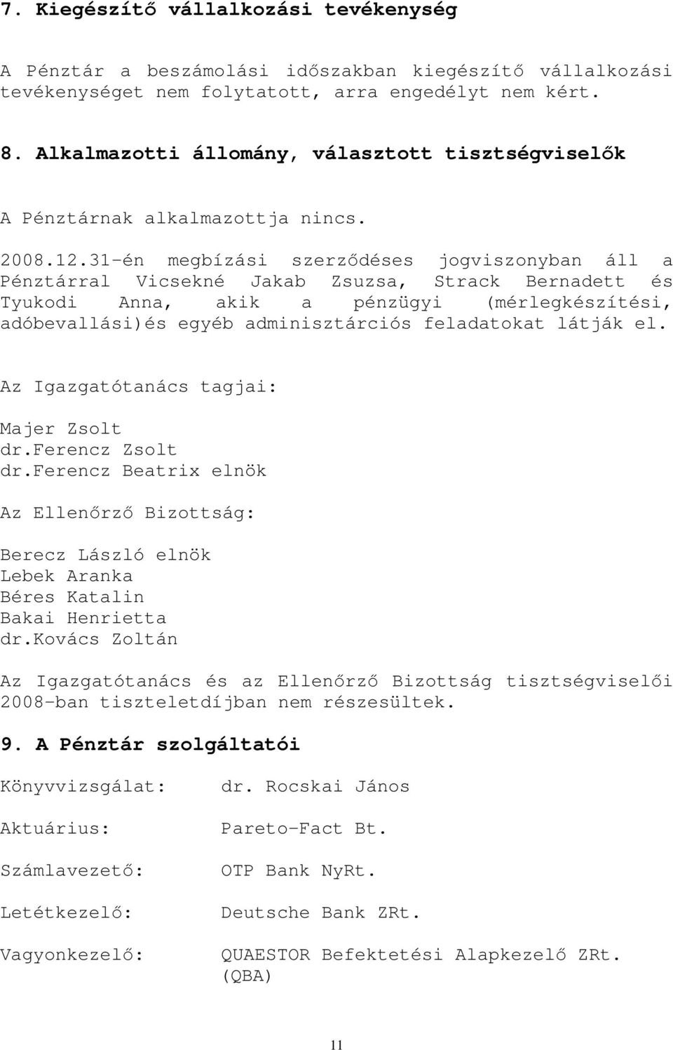 31-én megbízási szerzıdéses jogviszonyban áll a Pénztárral Vicsekné Jakab Zsuzsa, Strack Bernadett és Tyukodi Anna, akik a pénzügyi (mérlegkészítési, adóbevallási)és egyéb adminisztárciós feladatokat