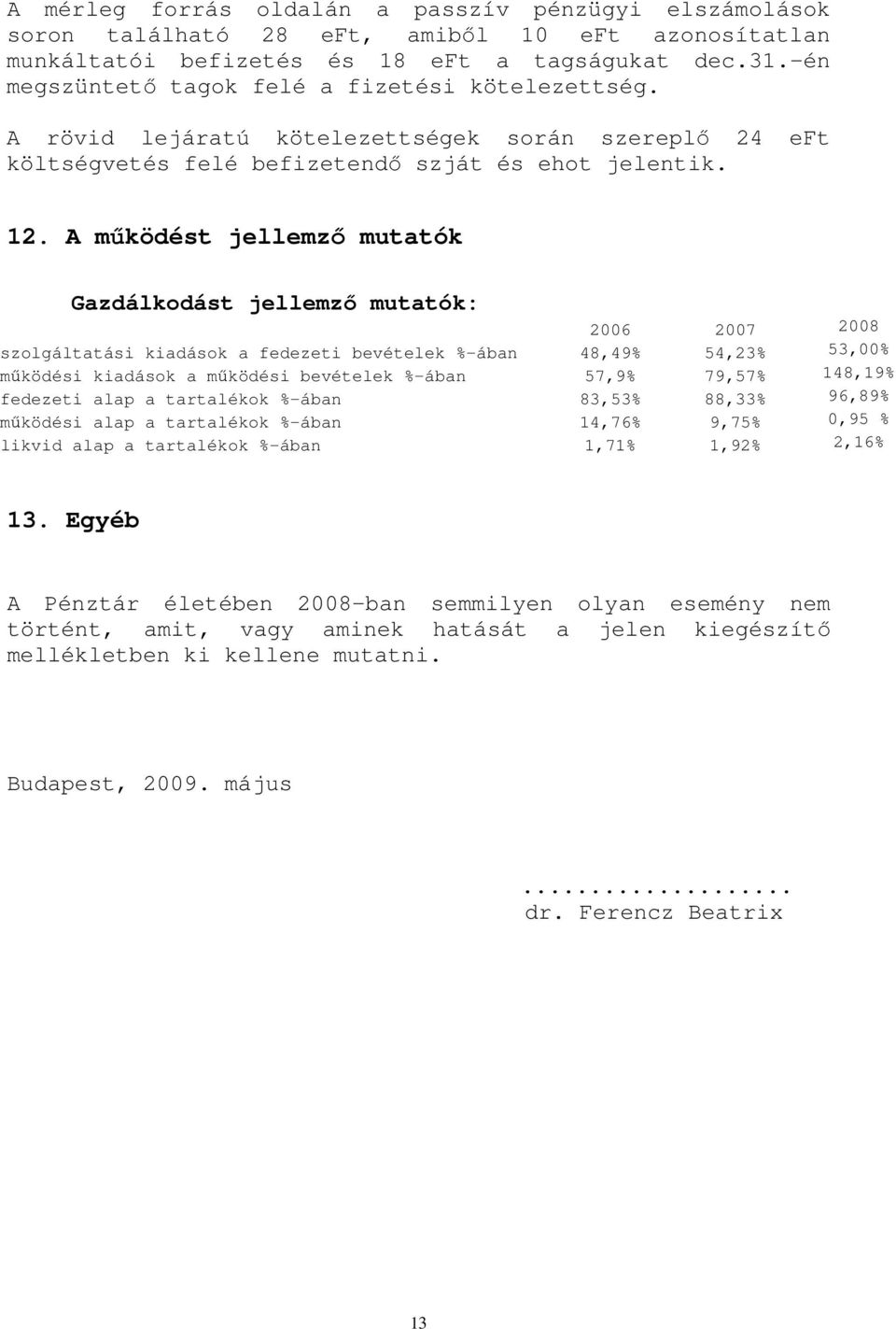 A mőködést jellemzı mutatók Gazdálkodást jellemzı mutatók: 2006 2007 2008 szolgáltatási kiadások a fedezeti bevételek %-ában 48,49% 54,23% 53,00% mőködési kiadások a mőködési bevételek %-ában 57,9%