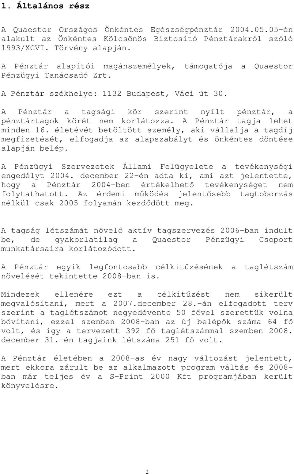 A Pénztár a tagsági kör szerint nyílt pénztár, a pénztártagok körét nem korlátozza. A Pénztár tagja lehet minden 16.
