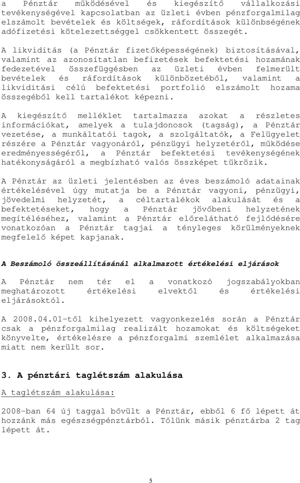 A likviditás (a Pénztár fizetıképességének) biztosításával, valamint az azonosítatlan befizetések befektetési hozamának fedezetével összefüggésben az üzleti évben felmerült bevételek és ráfordítások