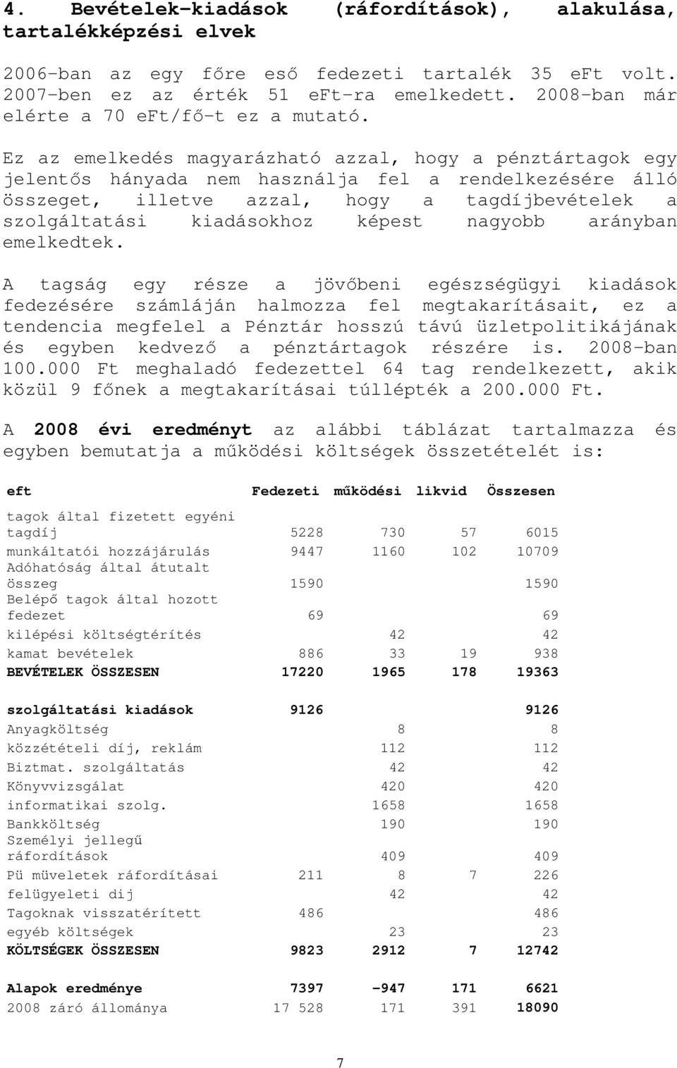 Ez az emelkedés magyarázható azzal, hogy a pénztártagok egy jelentıs hányada nem használja fel a rendelkezésére álló összeget, illetve azzal, hogy a tagdíjbevételek a szolgáltatási kiadásokhoz képest