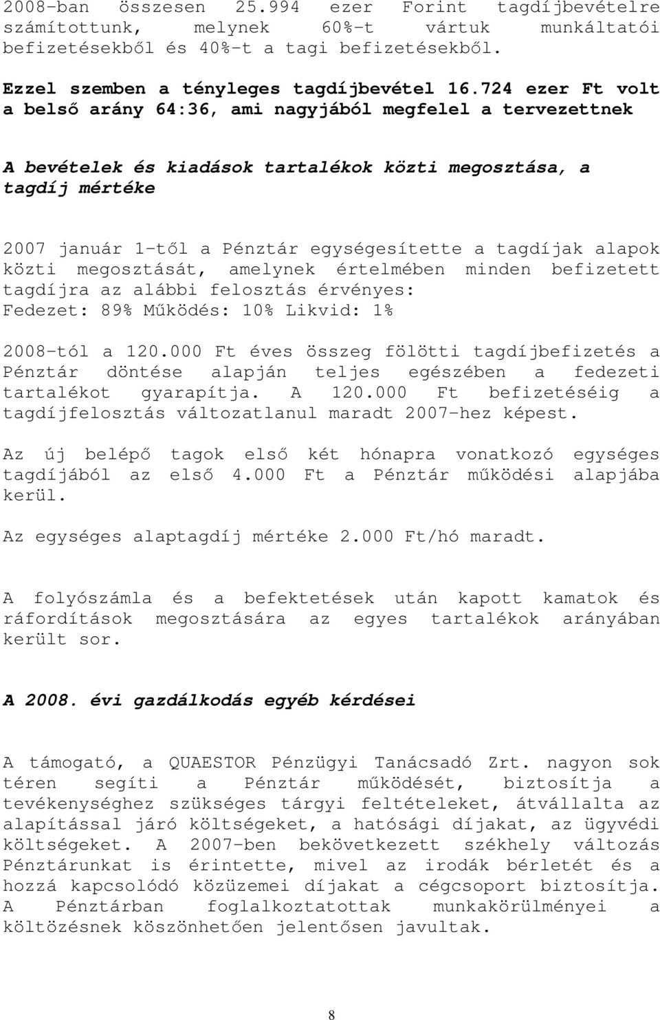 alapok közti megosztását, amelynek értelmében minden befizetett tagdíjra az alábbi felosztás érvényes: Fedezet: 89% Mőködés: 10% Likvid: 1% 2008-tól a 120.