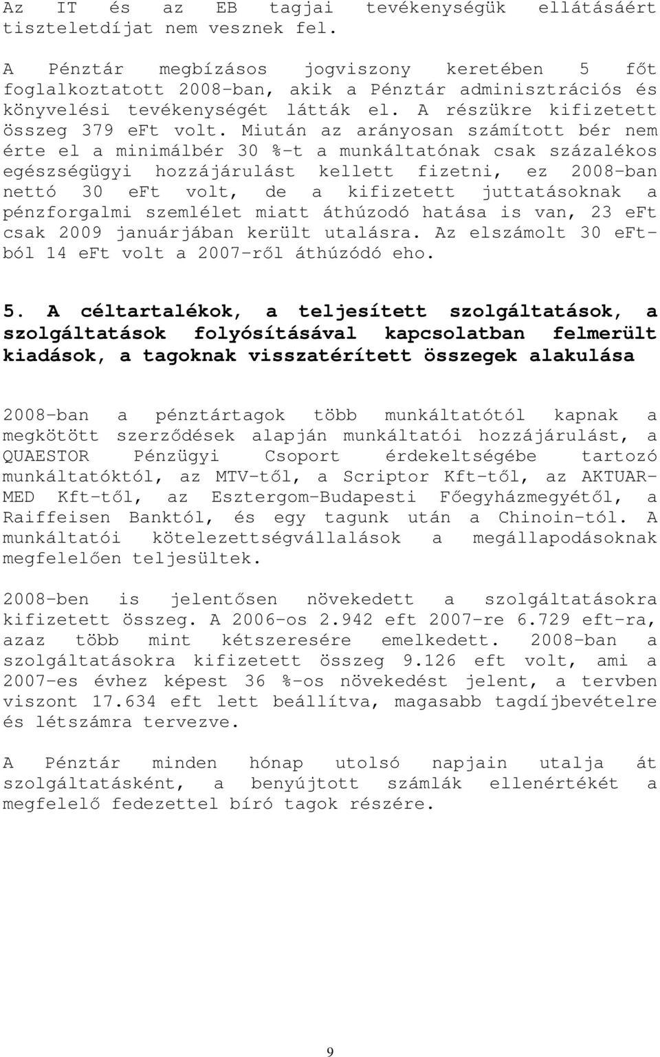 Miután az arányosan számított bér nem érte el a minimálbér 30 %-t a munkáltatónak csak százalékos egészségügyi hozzájárulást kellett fizetni, ez 2008-ban nettó 30 eft volt, de a kifizetett