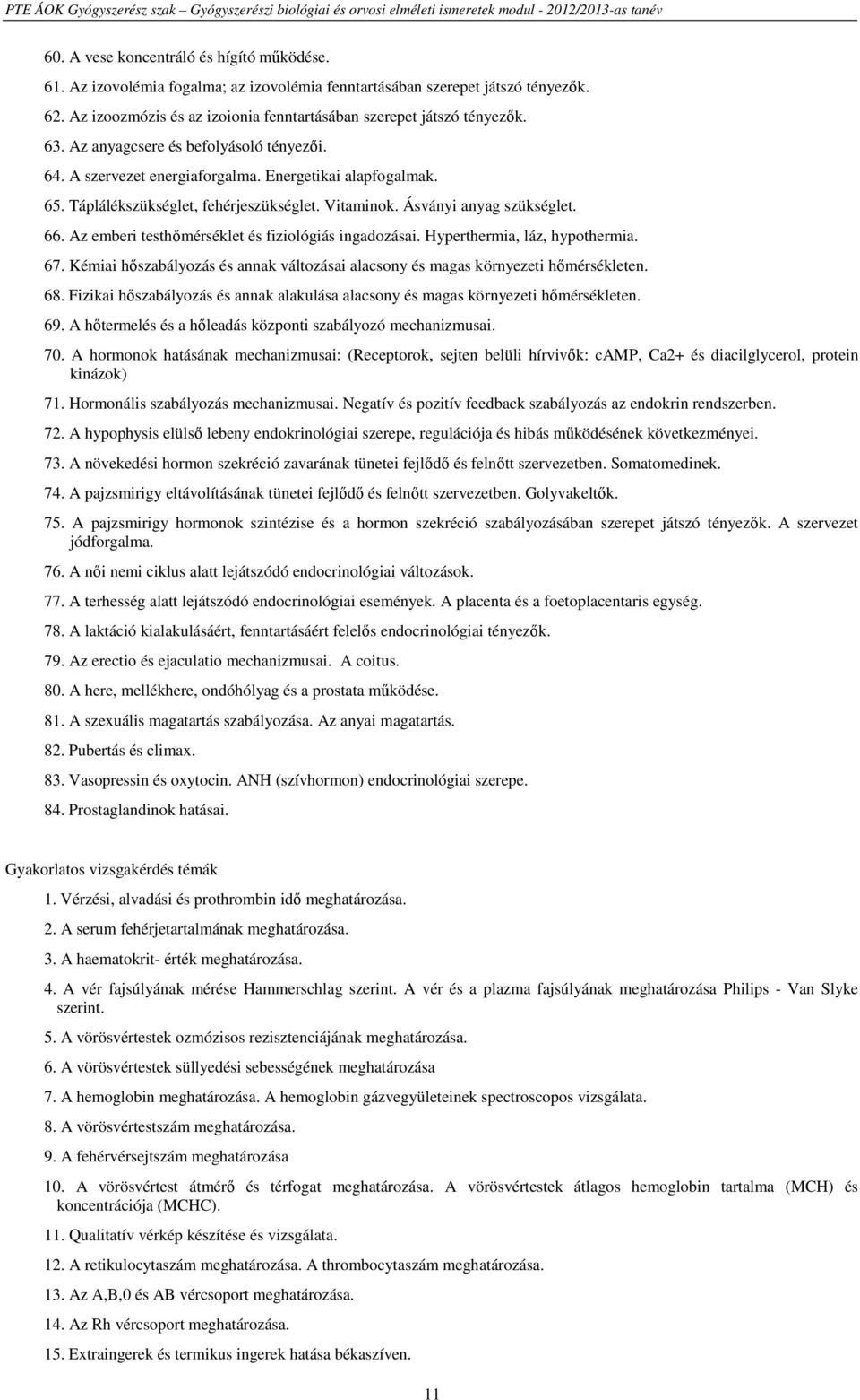 Az emberi testhőmérséklet és fiziológiás ingadozásai. Hyperthermia, láz, hypothermia. 67. Kémiai hőszabályozás és annak változásai alacsony és magas környezeti hőmérsékleten. 68.