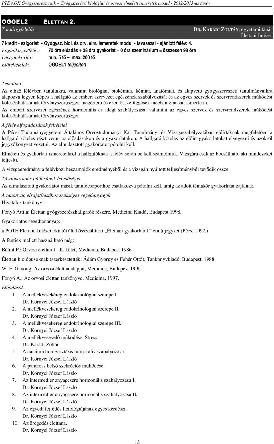 KARÁDI ZOLTÁN, egyetemi tanár Élettani Intézet Tematika Az előző félévben tanultakra, valamint biológiai, biokémiai, kémiai, anatómiai, és alapvető gyógyszerészeti tanulmányaikra alapozva legyen