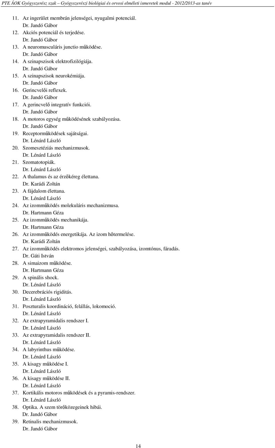 A motoros egység működésének szabályozása. Dr. Jandó Gábor 19. Receptorműködések sajátságai. 20. Szomesztéziás mechanizmusok. 21. Szomatotopiák. 22. A thalamus és az érzőkéreg élettana. Dr. Karádi Zoltán 23.