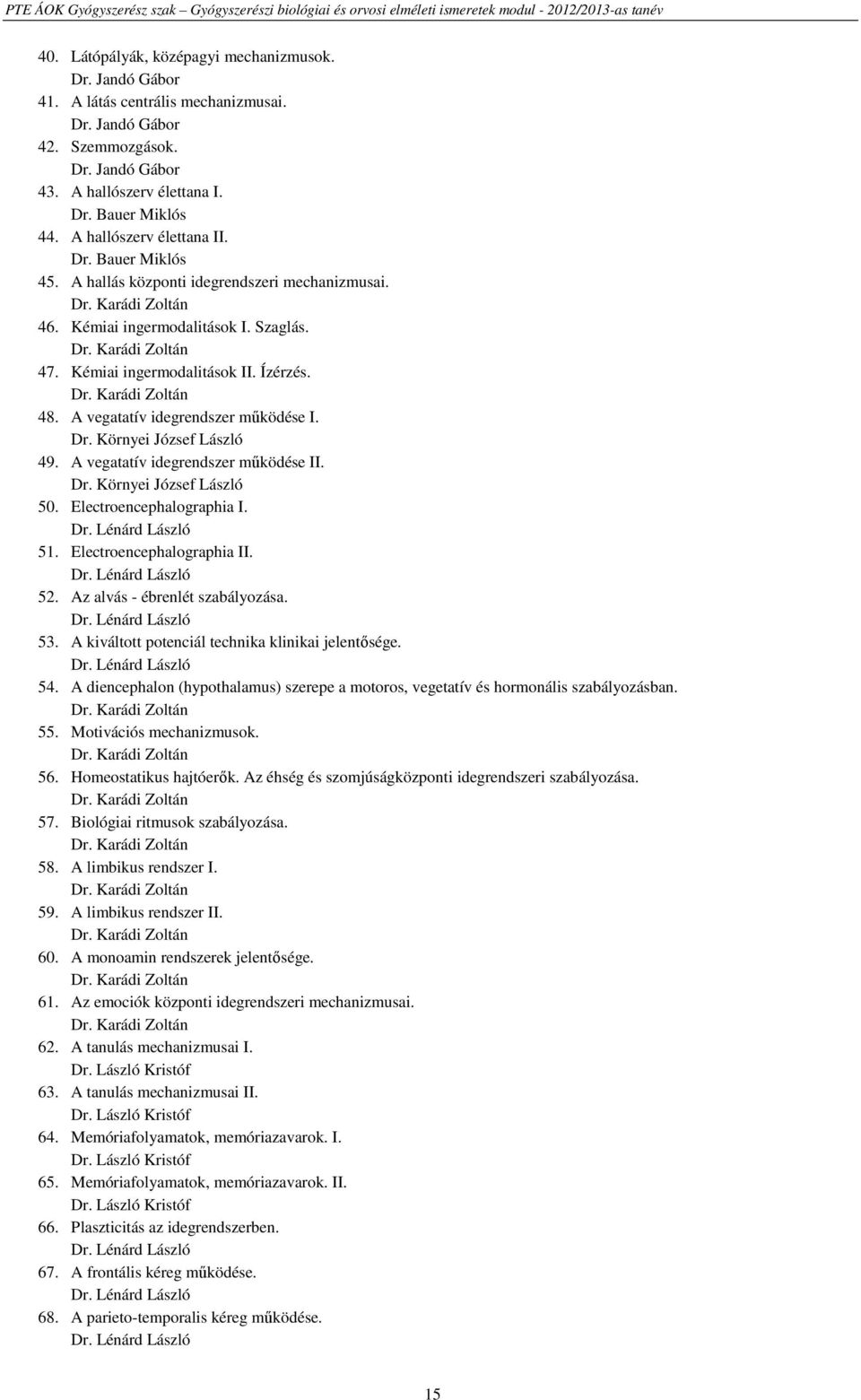 Kémiai ingermodalitások II. Ízérzés. Dr. Karádi Zoltán 48. A vegatatív idegrendszer működése I. Dr. Környei József László 49. A vegatatív idegrendszer működése II. Dr. Környei József László 50.