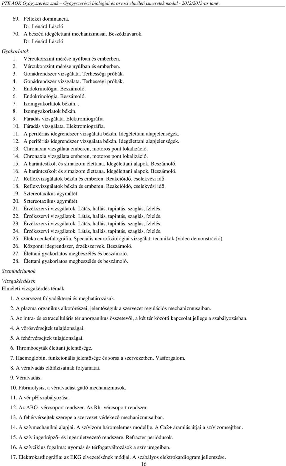 Izomgyakorlatok békán. 9. Fáradás vizsgálata. Elektromiográfia 10. Fáradás vizsgálata. Elektromiográfia. 11. A perifériás idegrendszer vizsgálata békán. Idegélettani alapjelenségek. 12.