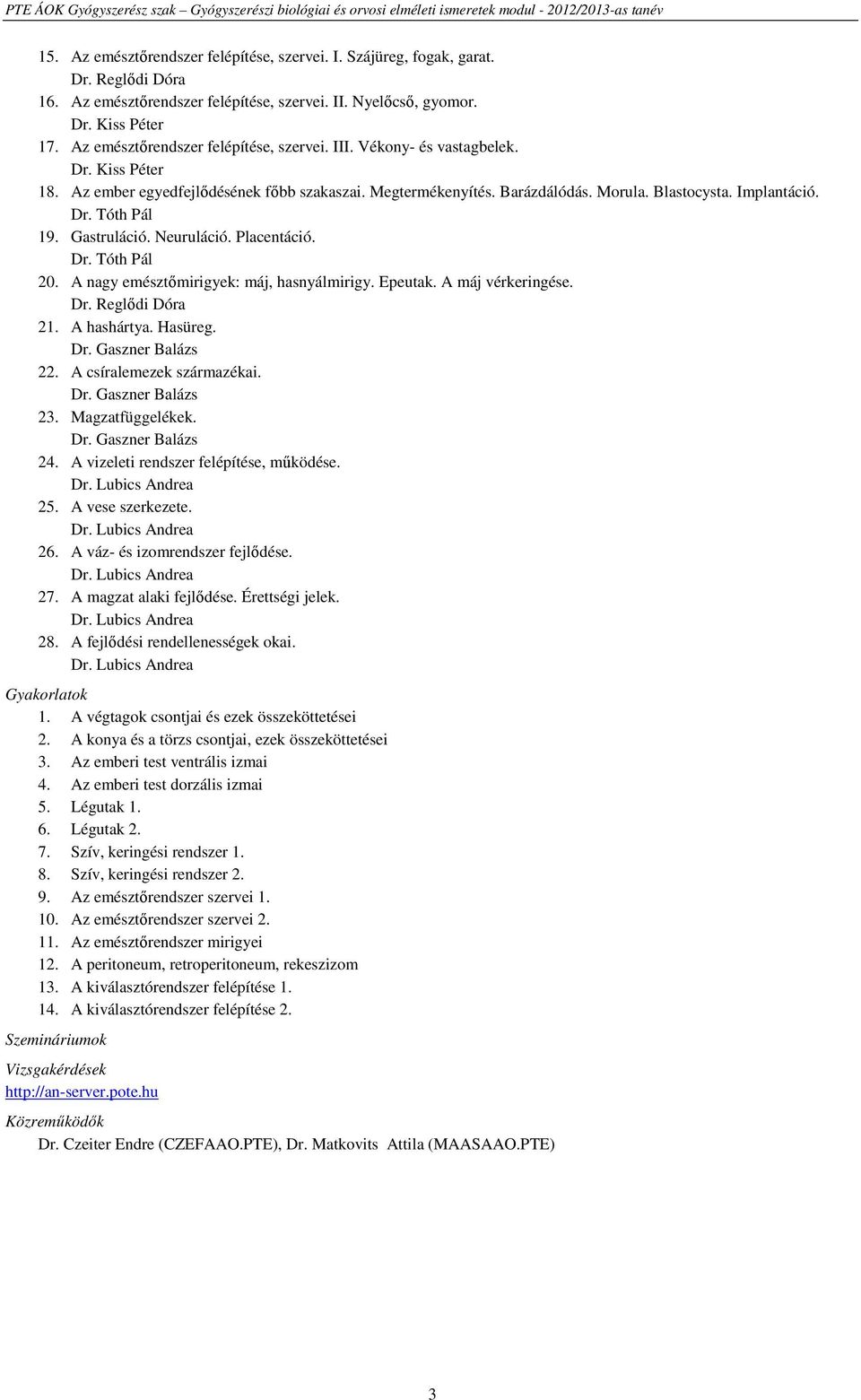 Gastruláció. Neuruláció. Placentáció. Dr. Tóth Pál 20. A nagy emésztőmirigyek: máj, hasnyálmirigy. Epeutak. A máj vérkeringése. Dr. Reglődi Dóra 21. A hashártya. Hasüreg. Dr. Gaszner Balázs 22.