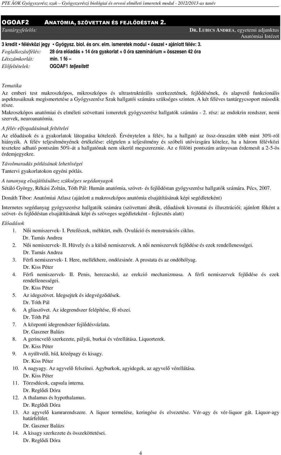 LUBICS ANDREA, egyetemi adjunktus Anatómiai Intézet Tematika Az emberi test makroszkópos, mikroszkópos és ultrastruktúrális szerkezetének, fejlődésének, és alapvető funkcionális aspektusaiknak