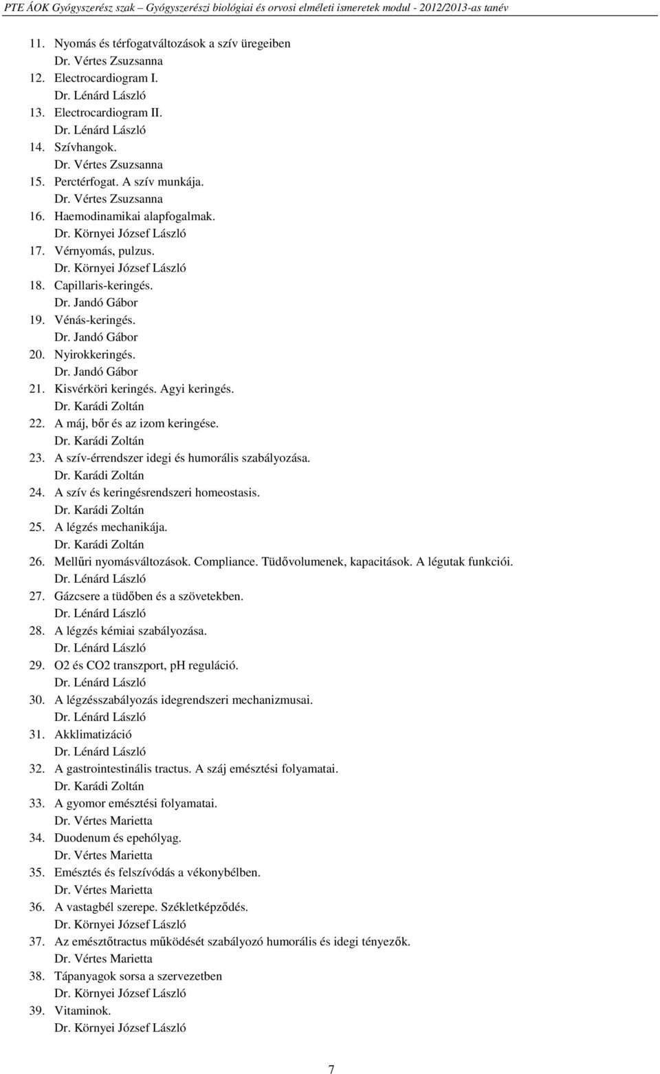 Dr. Jandó Gábor 21. Kisvérköri keringés. Agyi keringés. Dr. Karádi Zoltán 22. A máj, bőr és az izom keringése. Dr. Karádi Zoltán 23. A szív-érrendszer idegi és humorális szabályozása. Dr. Karádi Zoltán 24.