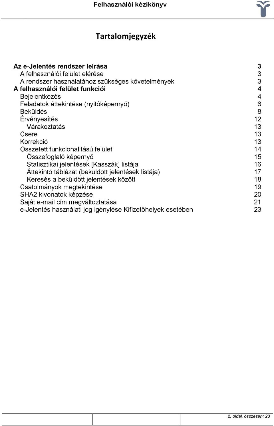 Összefoglaló képernyő 15 Statisztikai jelentések [Kasszák] listája 16 Áttekintő táblázat (beküldött jelentések listája) 17 Keresés a beküldött jelentések között 18