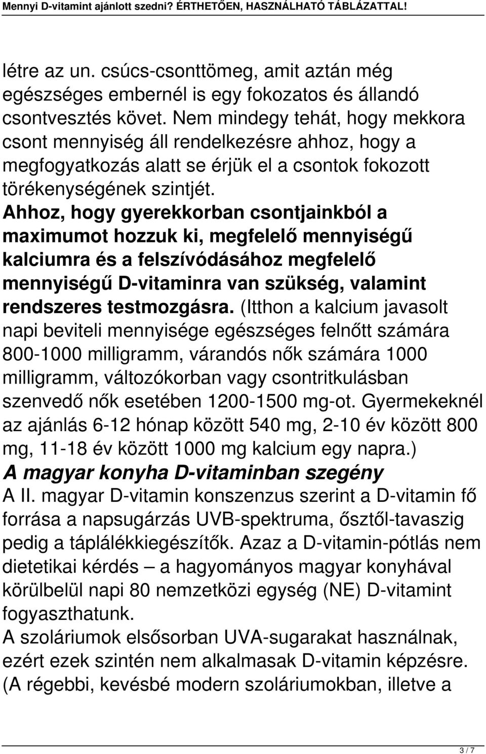 Ahhoz, hogy gyerekkorban csontjainkból a maximumot hozzuk ki, megfelelő mennyiségű kalciumra és a felszívódásához megfelelő mennyiségű D-vitaminra van szükség, valamint rendszeres testmozgásra.