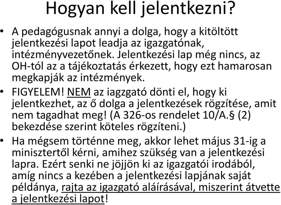 NEM az iagzgató dönti el, hogy ki jelentkezhet, az ő dolga a jelentkezések rögzítése, amit nem tagadhat meg! (A 326-os rendelet 10/A. (2) bekezdése szerint köteles rögzíteni.