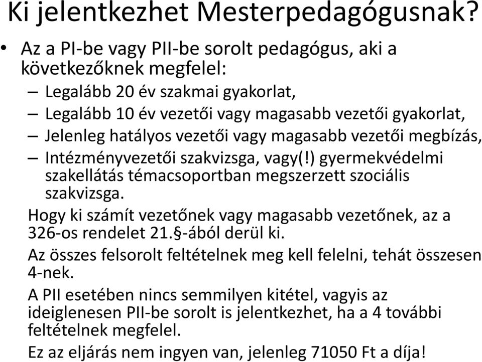 vezetői vagy magasabb vezetői megbízás, Intézményvezetői szakvizsga, vagy(!) gyermekvédelmi szakellátás témacsoportban megszerzett szociális szakvizsga.