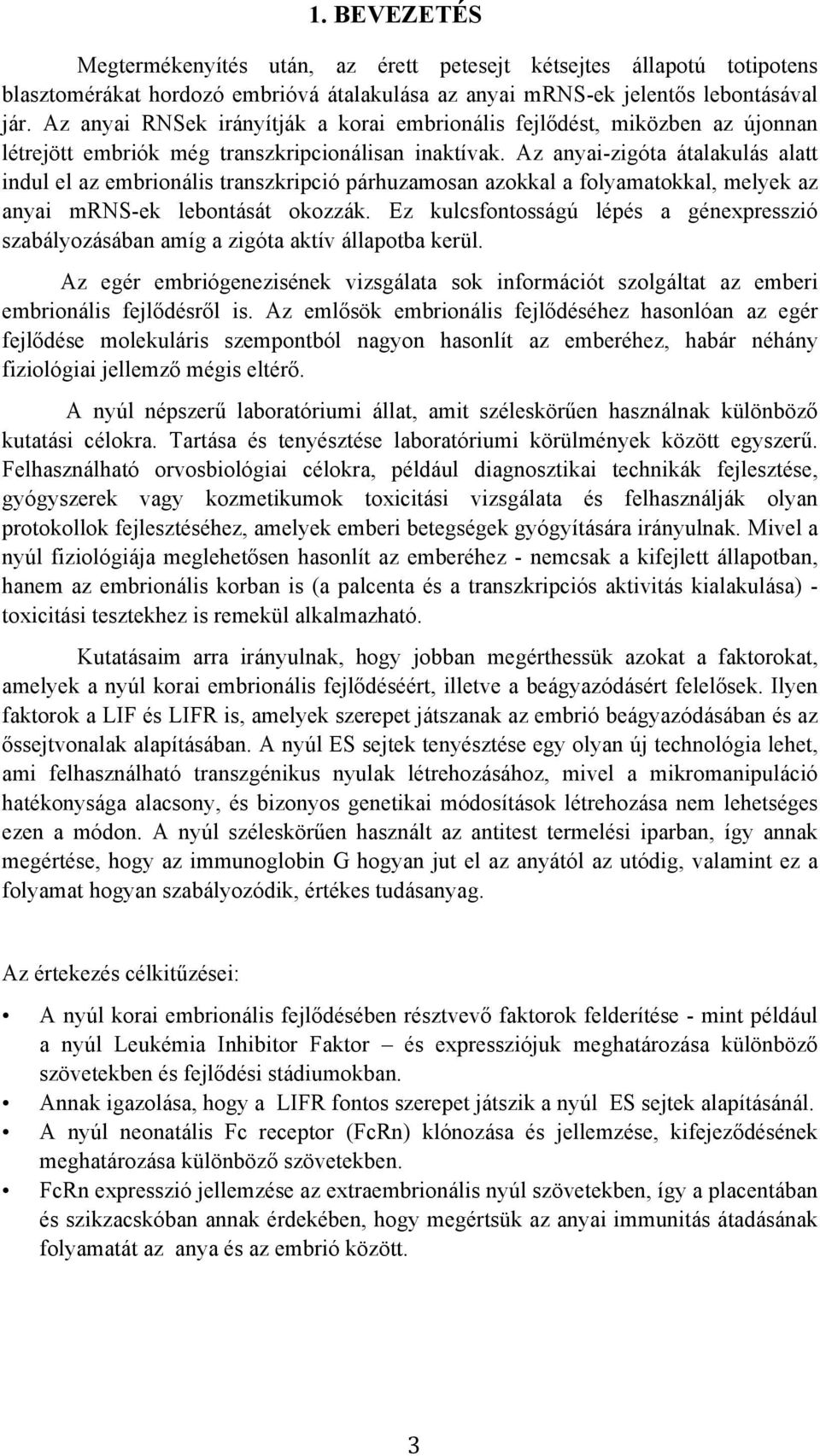 Az anyai-zigóta átalakulás alatt indul el az embrionális transzkripció párhuzamosan azokkal a folyamatokkal, melyek az anyai mrns-ek lebontását okozzák.