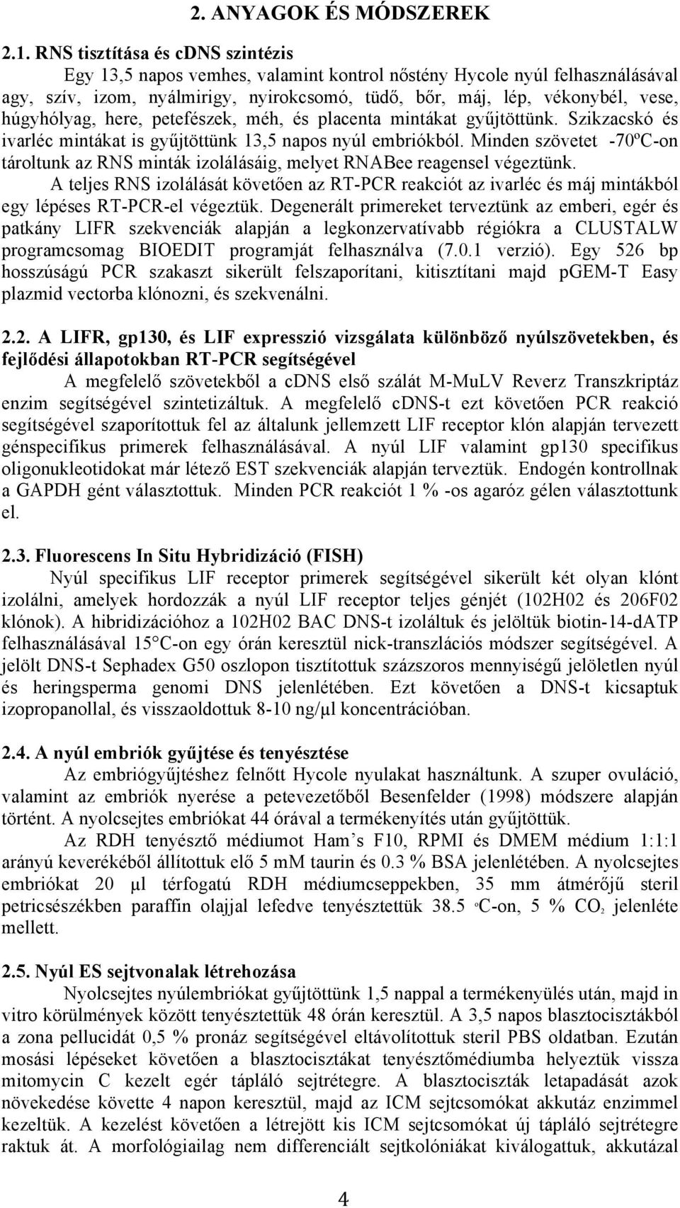 húgyhólyag, here, petefészek, méh, és placenta mintákat gyűjtöttünk. Szikzacskó és ivarléc mintákat is gyűjtöttünk 13,5 napos nyúl embriókból.