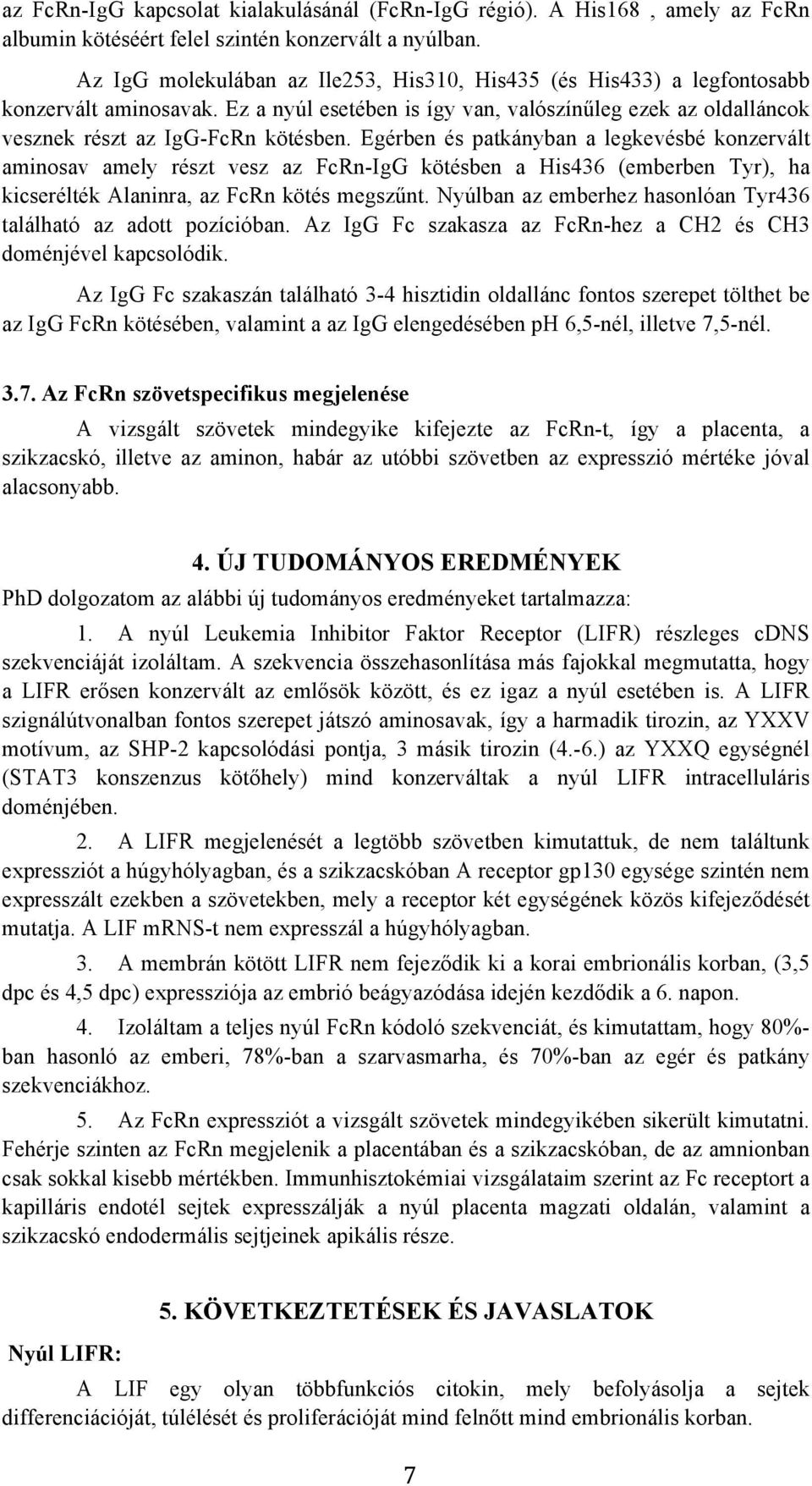 Egérben és patkányban a legkevésbé konzervált aminosav amely részt vesz az FcRn-IgG kötésben a His436 (emberben Tyr), ha kicserélték Alaninra, az FcRn kötés megszűnt.