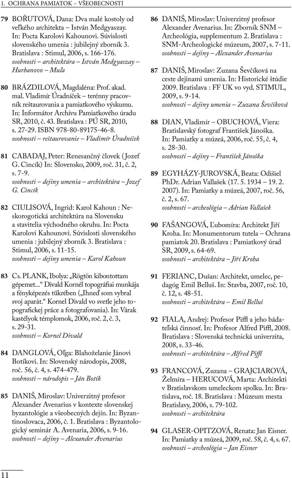 Vladimír Úradníček terénny pracovník reštaurovania a pamiatkového výskumu. In: Informátor Archívu Pamiatkového úradu SR, 2010, č. 43. Bratislava : PÚ SR, 2010, s. 27-29. ISBN 978-80-89175-46-8.