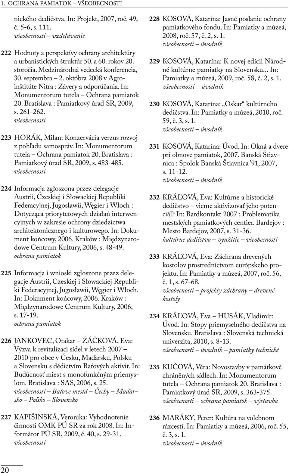 Bratislava : Pamiatkový úrad SR, 2009, s. 261-262. všeobecnosti 223 HORÁK, Milan: Konzervácia verzus rozvoj z pohľadu samospráv. In: Monumentorum tutela Ochrana pamiatok 20.
