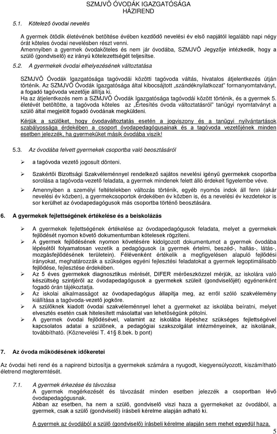 A gyermekek óvodai elhelyezésének változtatása SZMJVÖ Óvodák Igazgatósága tagóvodái közötti tagóvoda váltás, hivatalos átjelentkezés útján történik.
