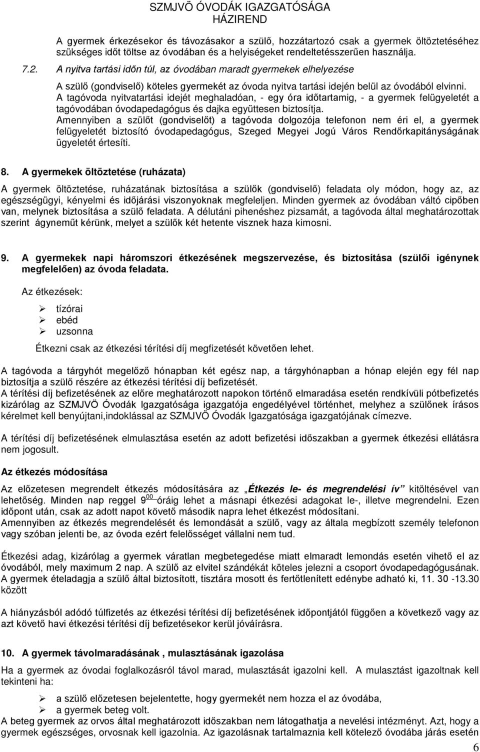 A tagóvoda nyitvatartási idejét meghaladóan, - egy óra időtartamig, - a gyermek felügyeletét a tagóvodában óvodapedagógus és dajka együttesen biztosítja.