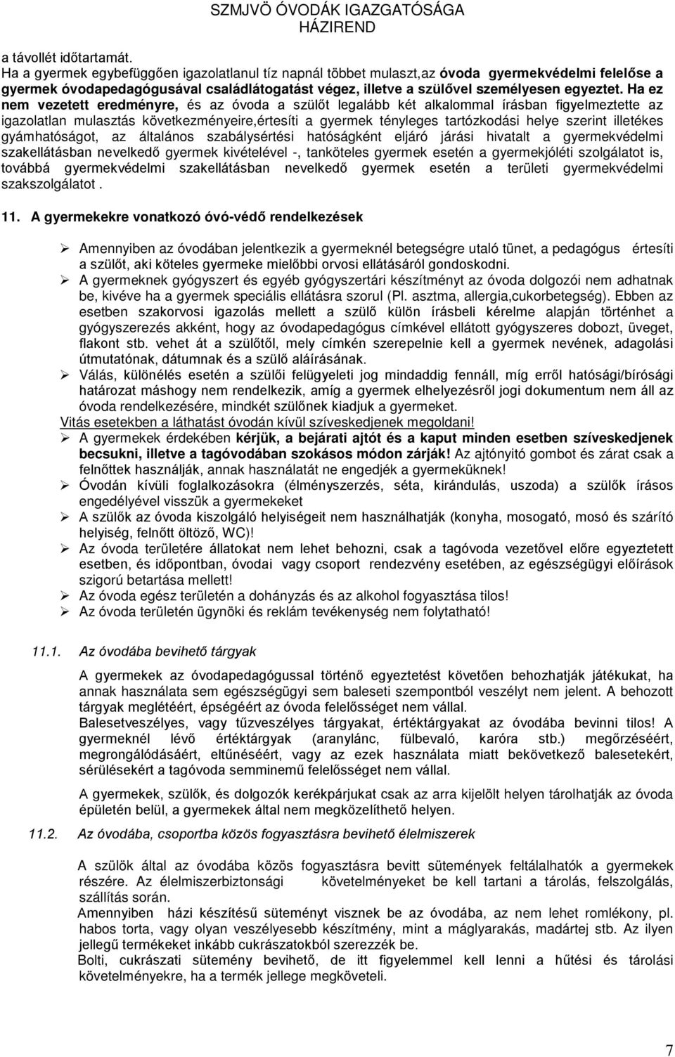 Ha ez nem vezetett eredményre, és az óvoda a szülőt legalább két alkalommal írásban figyelmeztette az igazolatlan mulasztás következményeire,értesíti a gyermek tényleges tartózkodási helye szerint