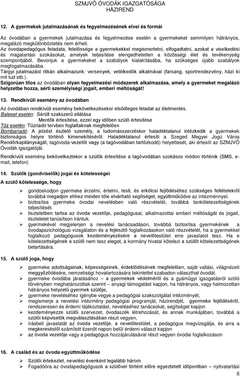 szempontjából. Bevonjuk a gyermekeket a szabályok kialakításába, ha szükséges újabb szabályok megfogalmazásába.