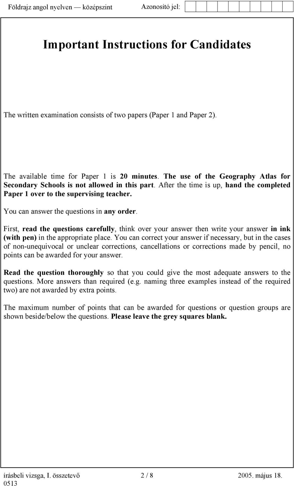 You can answer the questions in any order. First, read the questions carefully, think over your answer then write your answer in ink (with pen) in the appropriate place.