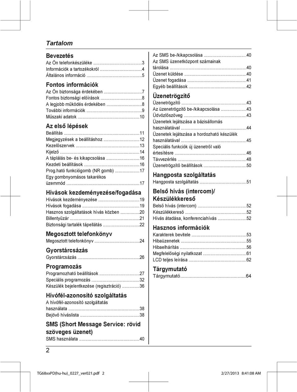 ..14 A táplálás be- és kikapcsolása...16 Kezdeti beállítások...16 Prog.ható funkciógomb (NR gomb)...17 Egy gombnyomásos takarékos üzemmód...17 Hívások kezdeményezése/fogadása Hívások kezdeményezése.