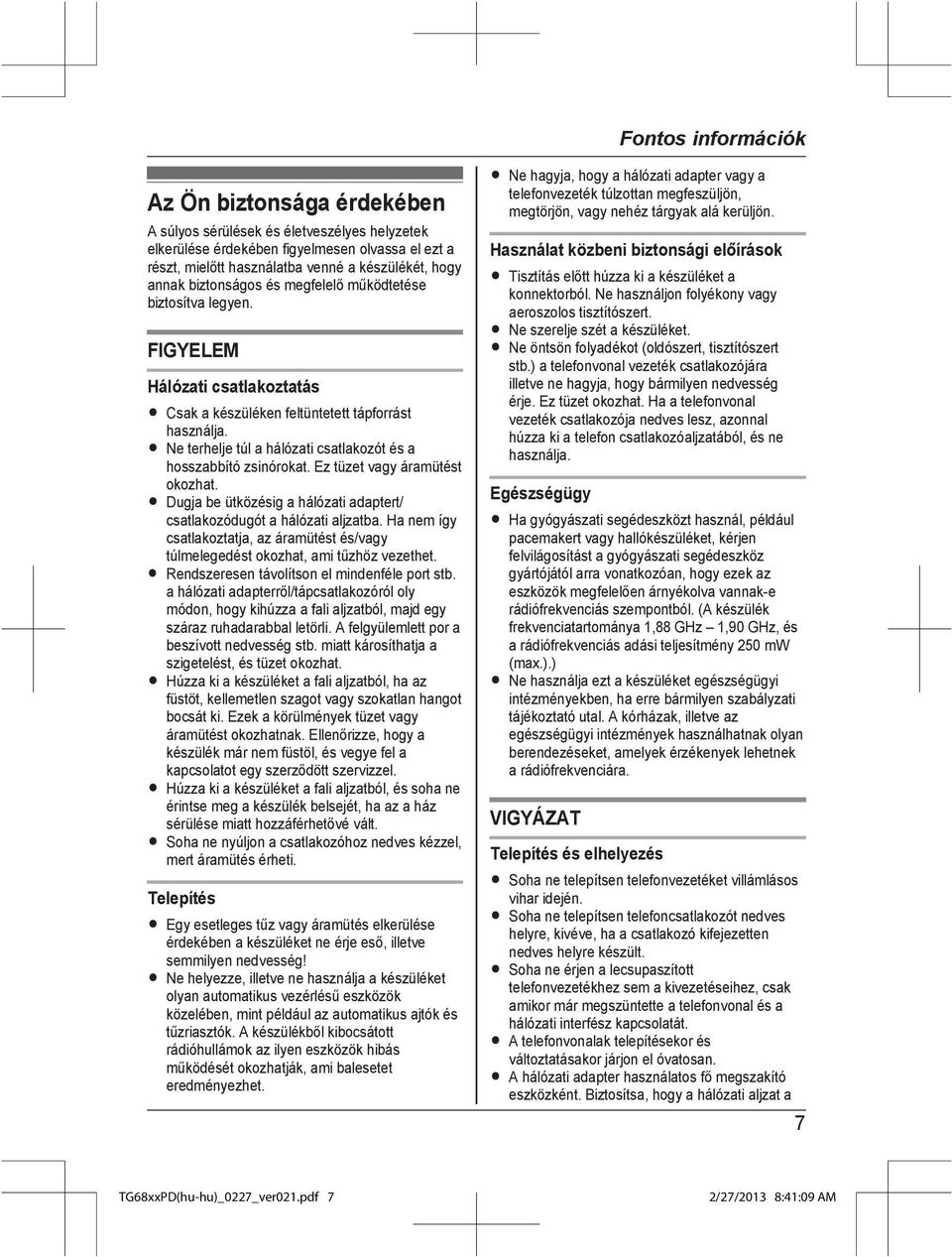 R Ne terhelje túl a hálózati csatlakozót és a hosszabbító zsinórokat. Ez tüzet vagy áramütést okozhat. R Dugja be ütközésig a hálózati adaptert/ csatlakozódugót a hálózati aljzatba.