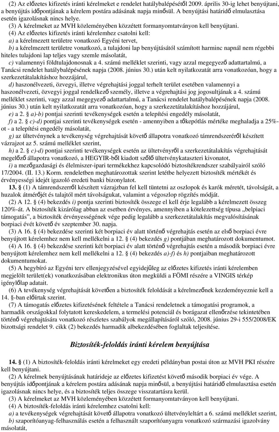 (4) Az előzetes kifizetés iránti kérelemhez csatolni kell: a) a kérelmezett területre vonatkozó Egyéni tervet, b) a kérelmezett területre vonatkozó, a tulajdoni lap benyújtásától számított harminc