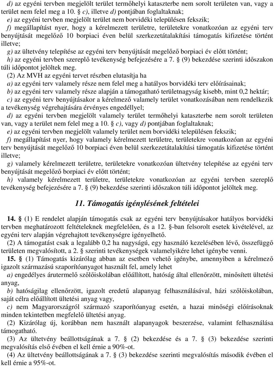 terv benyújtását megelőző 10 borpiaci éven belül szerkezetátalakítási támogatás kifizetése történt illetve; g) az ültetvény telepítése az egyéni terv benyújtását megelőző borpiaci év előtt történt;